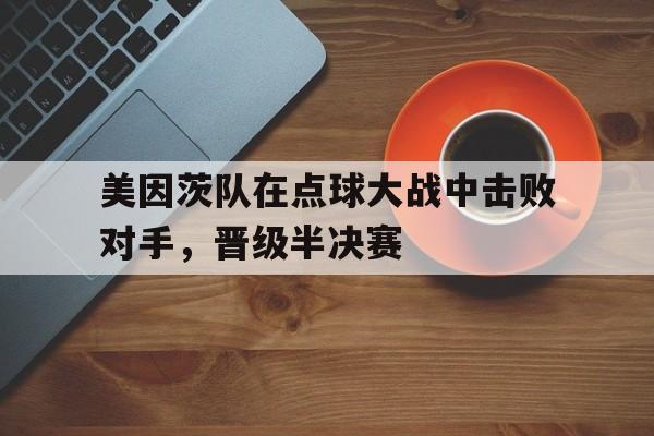 美因茨队在点球大战中击败对手，晋级半决赛